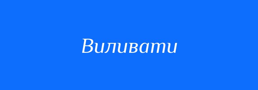Синоніми до слова Виливати