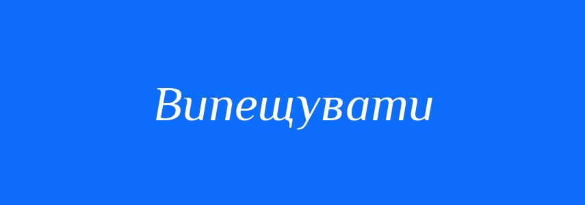 Синоніми до слова Випещувати