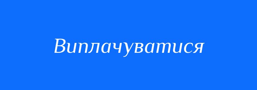 Синоніми до слова Виплачуватися