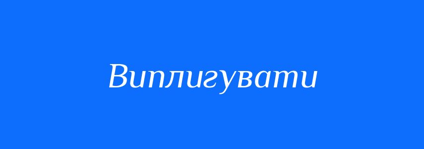Синоніми до слова Виплигувати
