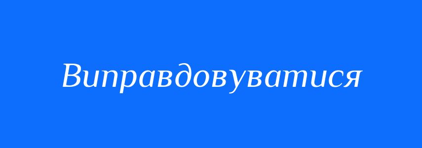 Синоніми до слова Виправдовуватися