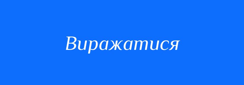 Синоніми до слова Виражатися