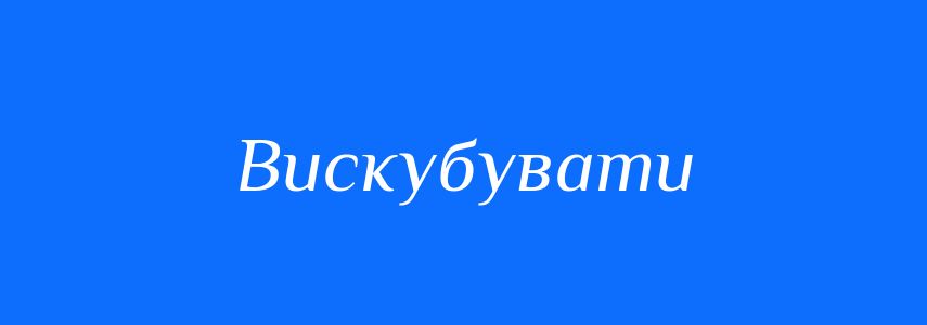 Синоніми до слова Вискубувати