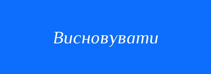 Синоніми до слова Висновувати