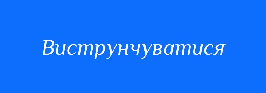 Синоніми до слова Виструнчуватися