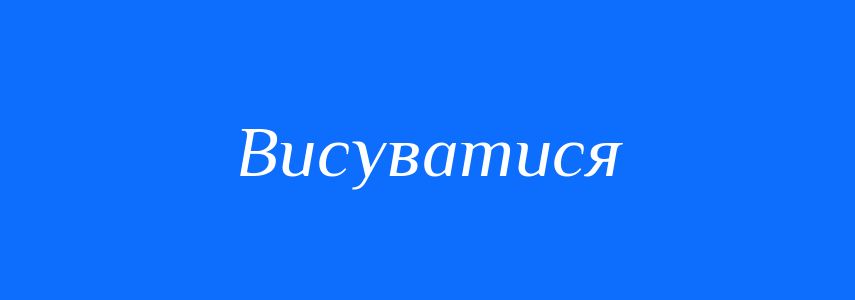 Синоніми до слова Висуватися