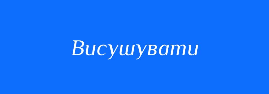 Синоніми до слова Висушувати