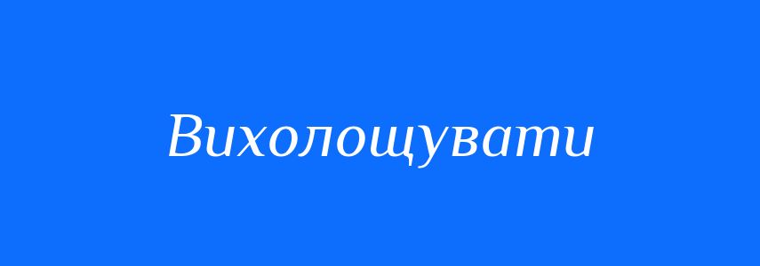 Синоніми до слова Вихолощувати