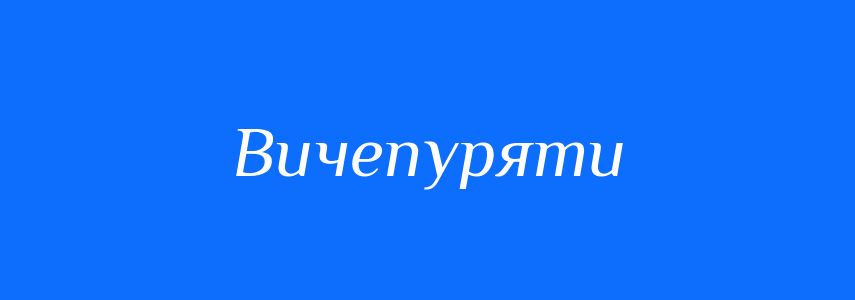 Синоніми до слова Вичепуряти