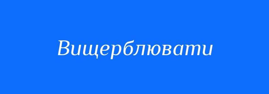Синоніми до слова Вищерблювати