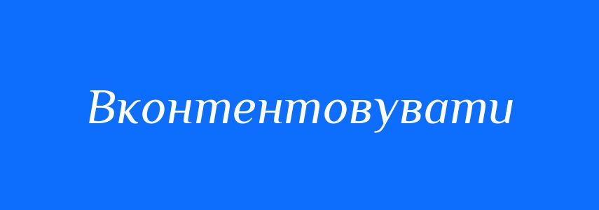 Синоніми до слова Вконтентовувати