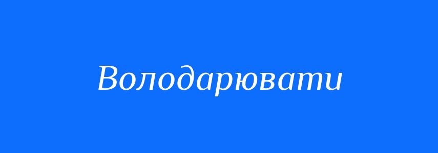 Синоніми до слова Володарювати