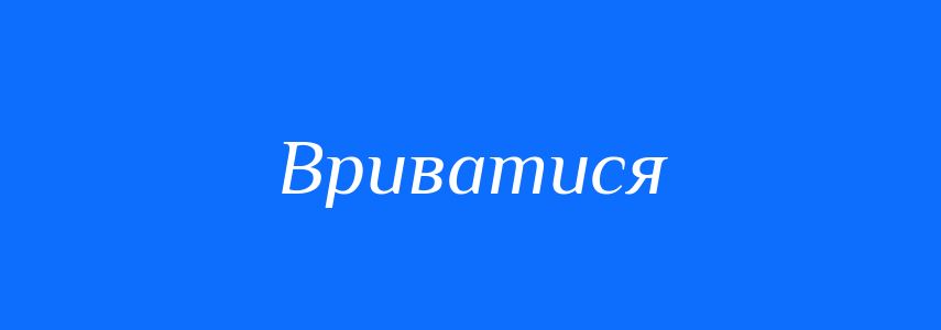Синоніми до слова Вриватися