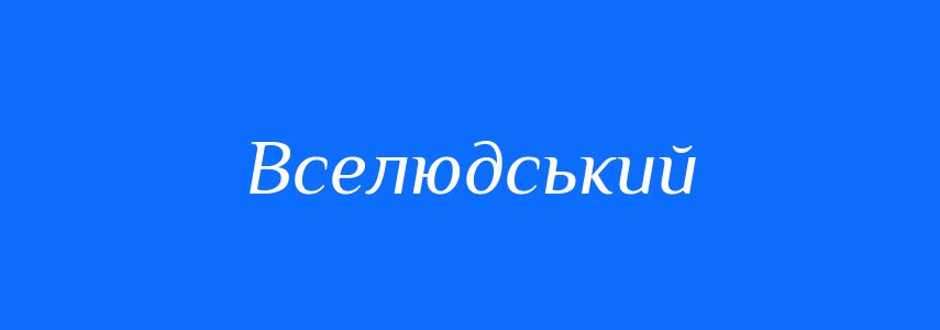 Синоніми до слова Вселюдський