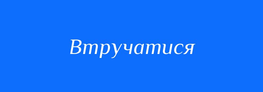 Синоніми до слова Втручатися