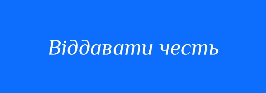 Синоніми до слова Віддавати честь