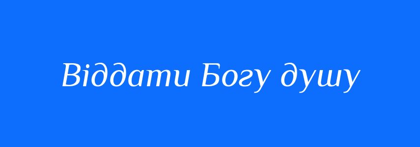Синоніми до слова Віддати Богу душу