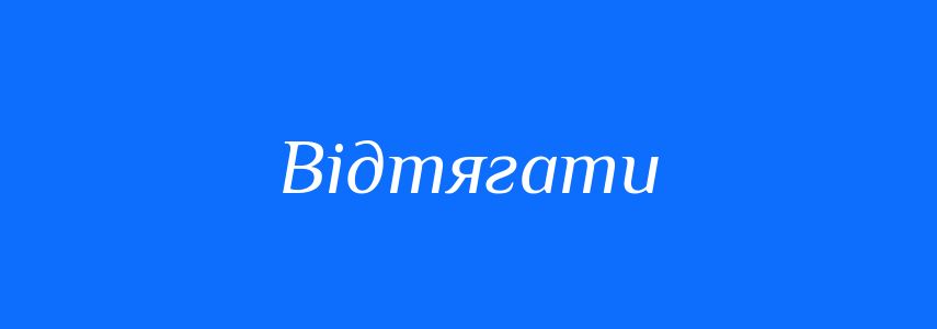 Синоніми до слова Відтягати