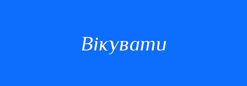 Синоніми до слова Вікувати