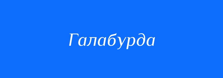 Синоніми до слова Галабурда