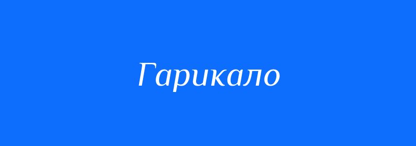 Синоніми до слова Гарикало