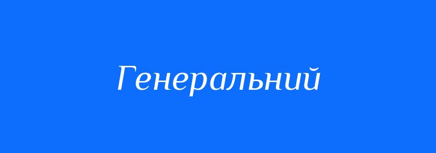 Синоніми до слова Генеральний