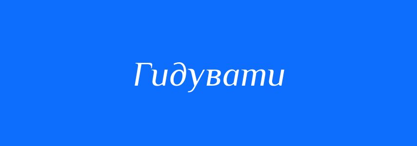 Синоніми до слова Гидувати