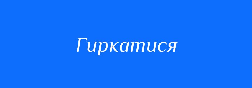 Синоніми до слова Гиркатися