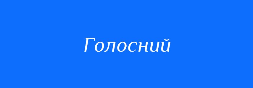 Синоніми до слова Голосний