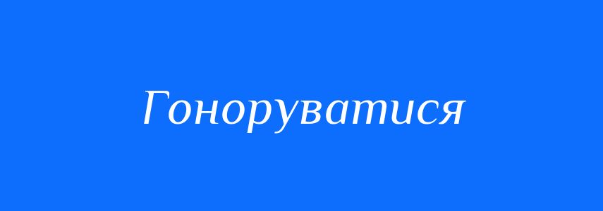 Синоніми до слова Гоноруватися