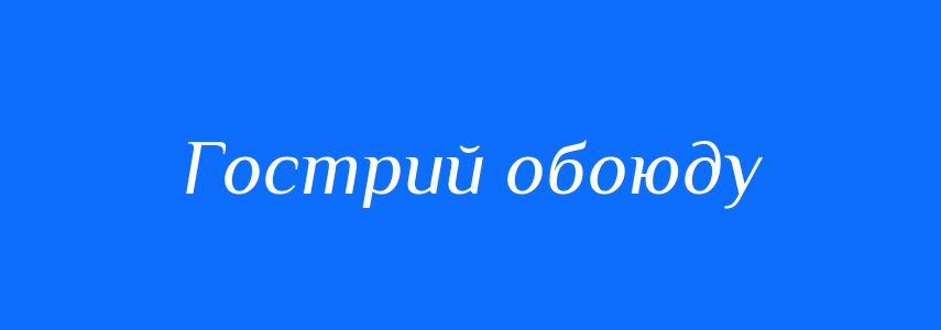 Синоніми до слова Гострий обоюду