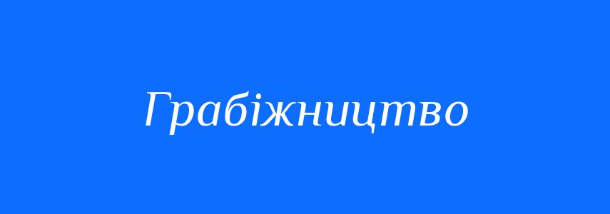 Синоніми до слова Грабіжництво
