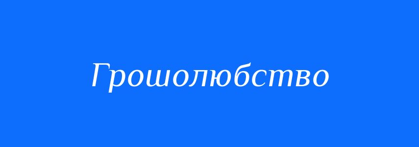 Синоніми до слова Грошолюбство