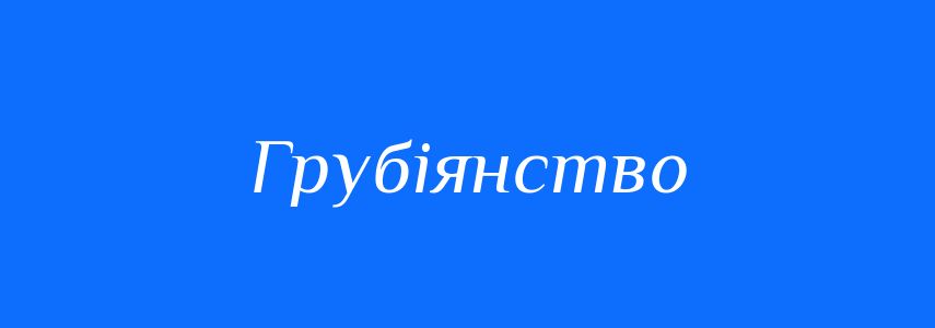 Синоніми до слова Грубіянство