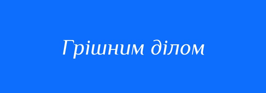 Синоніми до слова Грішним ділом
