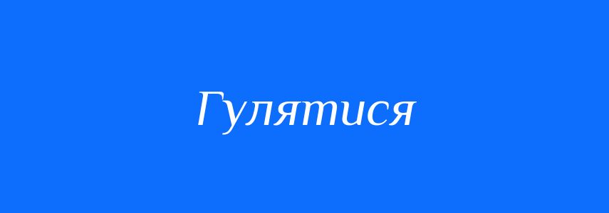 Синоніми до слова Гулятися