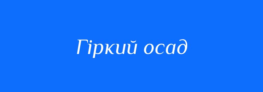 Синоніми до слова Гіркий осад