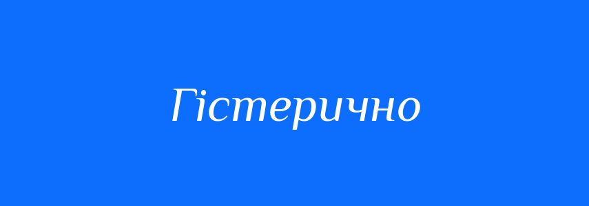 Синоніми до слова Гістерично