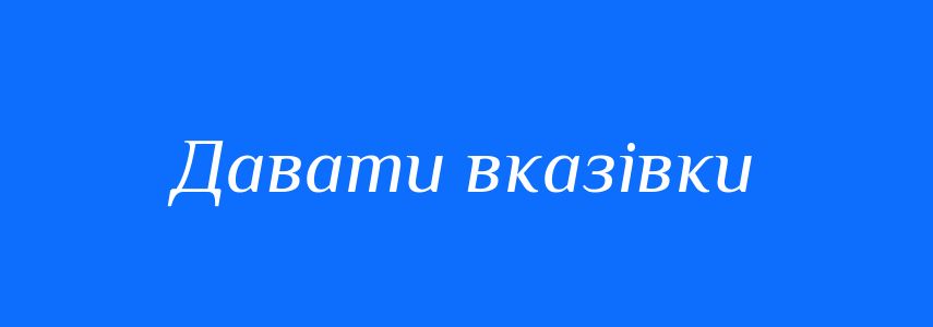 Синоніми до слова Давати вказівки