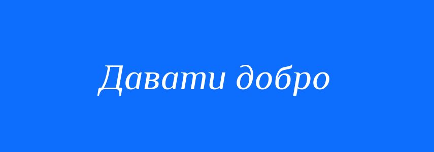Синоніми до слова Давати добро