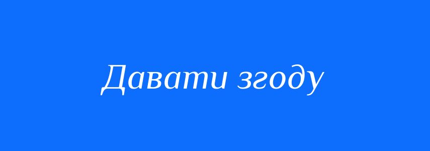 Синоніми до слова Давати згоду