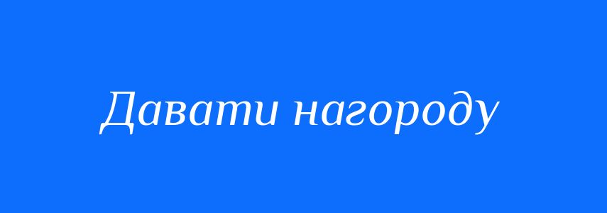 Синоніми до слова Давати нагороду