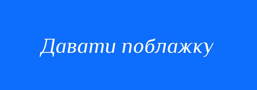 Синоніми до слова Давати поблажку