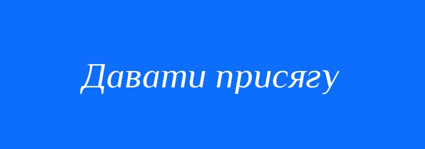 Синоніми до слова Давати присягу