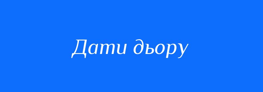 Синоніми до слова Дати дьору