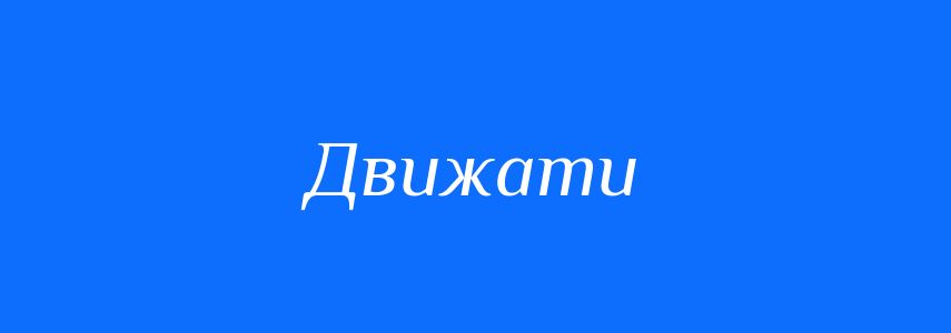 Синоніми до слова Движати
