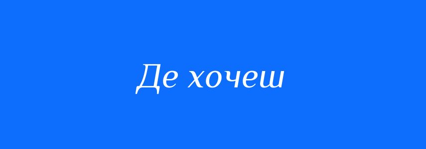Синоніми до слова Де хочеш