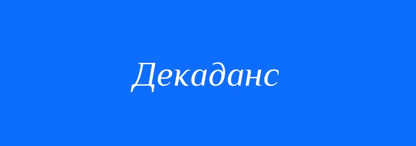 Синоніми до слова Декаданс