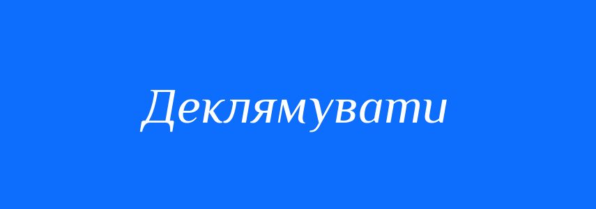 Синоніми до слова Деклямувати