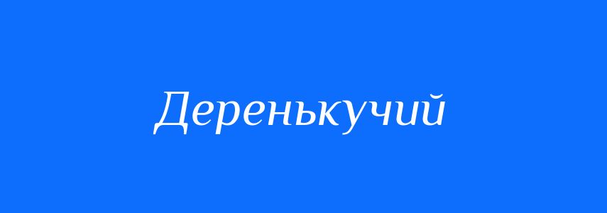 Синоніми до слова Деренькучий